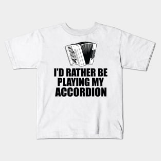 Accordion - I'd rather be playing my accordion Kids T-Shirt